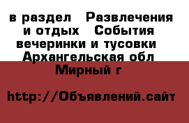  в раздел : Развлечения и отдых » События, вечеринки и тусовки . Архангельская обл.,Мирный г.